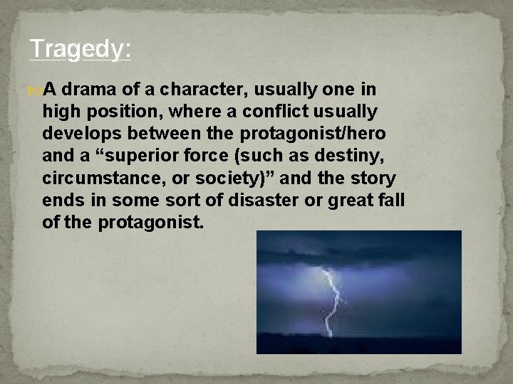 Tragedy: A drama of a character, usually one in high position, where a conflict