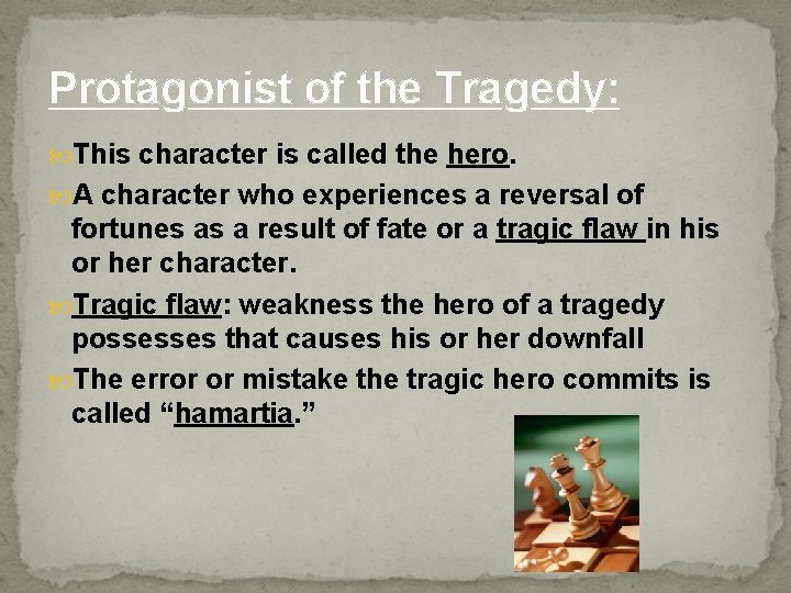 Protagonist of the Tragedy: This character is called the hero. A character who experiences