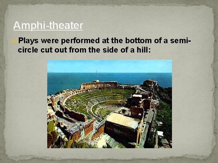 Amphi-theater Plays were performed at the bottom of a semi- circle cut out from