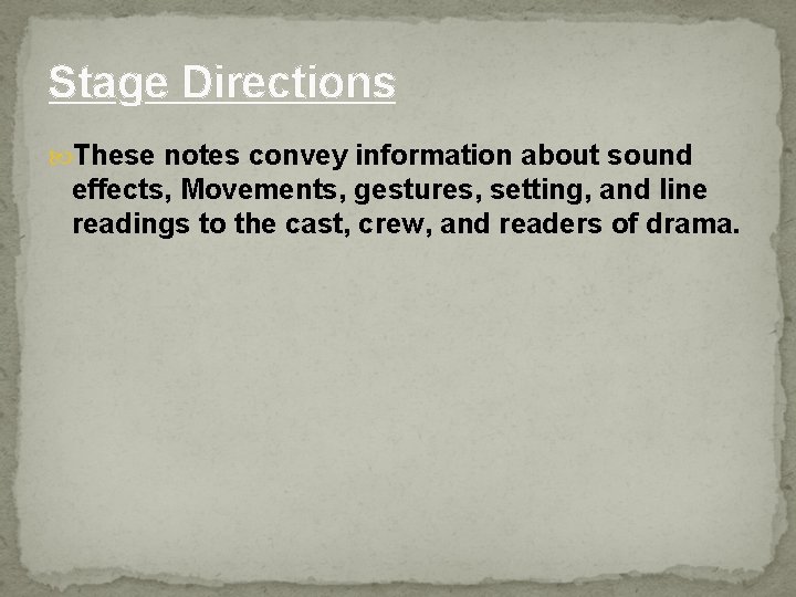 Stage Directions These notes convey information about sound effects, Movements, gestures, setting, and line
