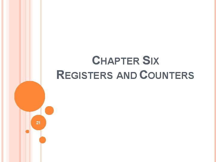 CHAPTER SIX REGISTERS AND COUNTERS 21 