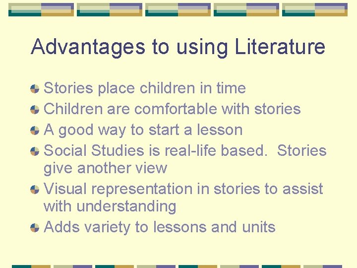 Advantages to using Literature Stories place children in time Children are comfortable with stories