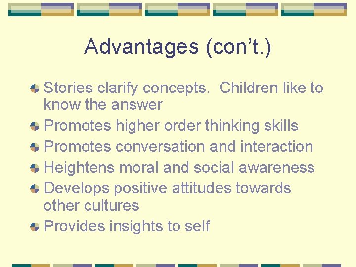 Advantages (con’t. ) Stories clarify concepts. Children like to know the answer Promotes higher