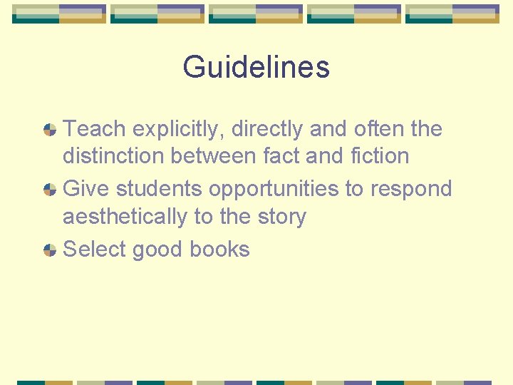 Guidelines Teach explicitly, directly and often the distinction between fact and fiction Give students