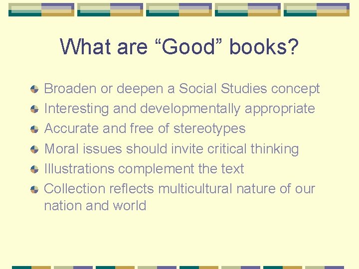What are “Good” books? Broaden or deepen a Social Studies concept Interesting and developmentally