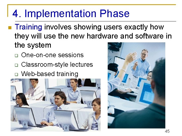 4. Implementation Phase n Training involves showing users exactly how they will use the