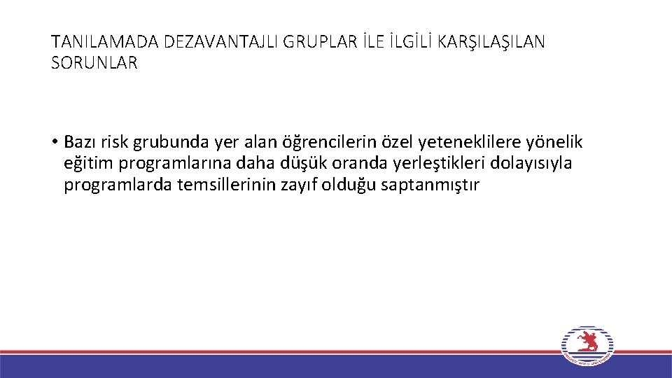 TANILAMADA DEZAVANTAJLI GRUPLAR İLE İLGİLİ KARŞILAN SORUNLAR • Bazı risk grubunda yer alan öğrencilerin