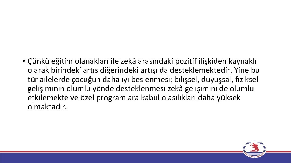  • Çünkü eğitim olanakları ile zekâ arasındaki pozitif ilişkiden kaynaklı olarak birindeki artış