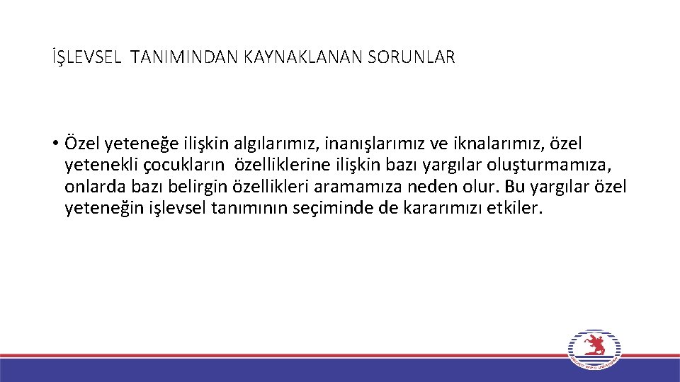 İŞLEVSEL TANIMINDAN KAYNAKLANAN SORUNLAR • Özel yeteneğe ilişkin algılarımız, inanışlarımız ve iknalarımız, özel yetenekli