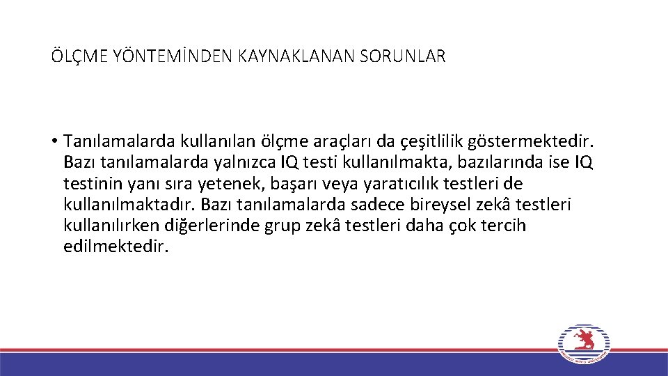 ÖLÇME YÖNTEMİNDEN KAYNAKLANAN SORUNLAR • Tanılamalarda kullanılan ölçme araçları da çeşitlilik göstermektedir. Bazı tanılamalarda