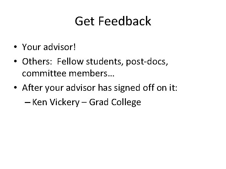 Get Feedback • Your advisor! • Others: Fellow students, post-docs, committee members… • After