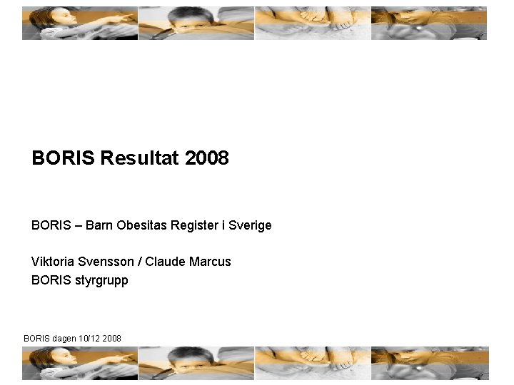 BORIS Resultat 2008 BORIS – Barn Obesitas Register i Sverige Viktoria Svensson / Claude