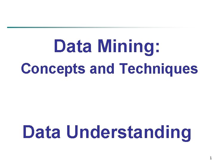Data Mining: Concepts and Techniques Data Understanding 1 
