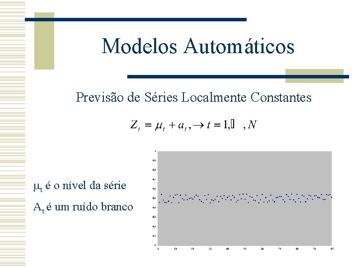 Modelos Automáticos Previsão de Séries Localmente Constantes t é o nível da série At