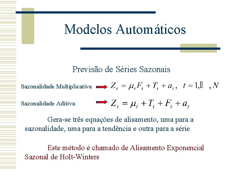 Modelos Automáticos Previsão de Séries Sazonais Sazonalidade Multiplicativa Sazonalidade Aditiva Gera-se três equações de