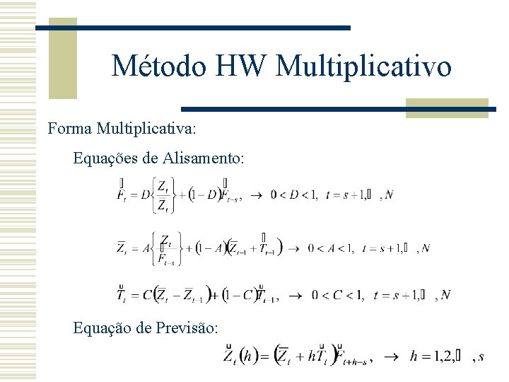 Método HW Multiplicativo Forma Multiplicativa: Equações de Alisamento: Equação de Previsão: 