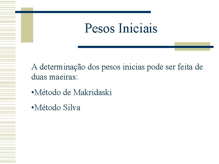 Pesos Iniciais A determinação dos pesos inicias pode ser feita de duas maeiras: •