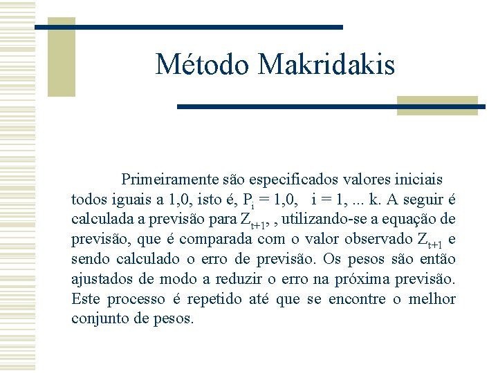 Método Makridakis Primeiramente são especificados valores iniciais todos iguais a 1, 0, isto é,