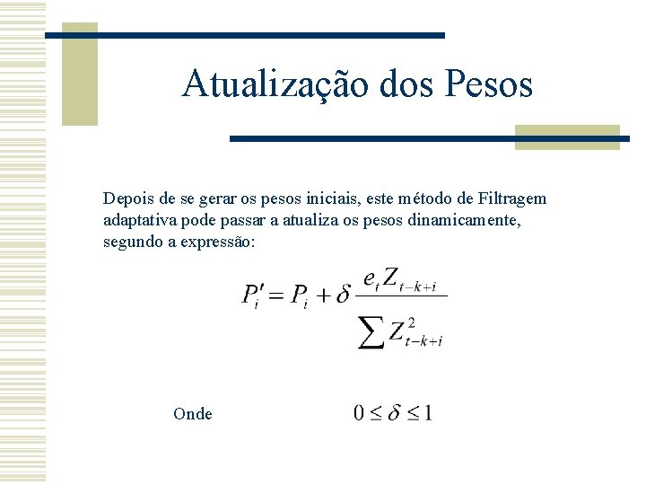 Atualização dos Pesos Depois de se gerar os pesos iniciais, este método de Filtragem