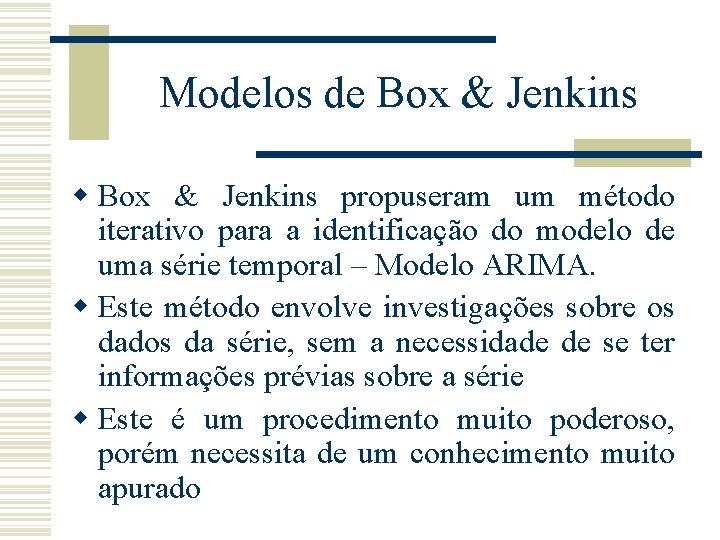 Modelos de Box & Jenkins w Box & Jenkins propuseram um método iterativo para