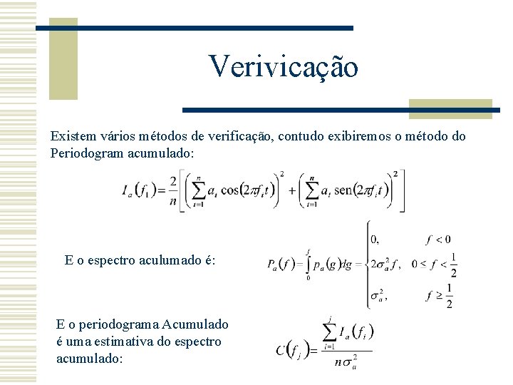 Verivicação Existem vários métodos de verificação, contudo exibiremos o método do Periodogram acumulado: E