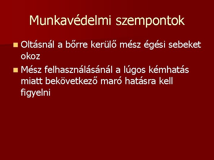 Munkavédelmi szempontok n Oltásnál a bőrre kerülő mész égési sebeket okoz n Mész felhasználásánál Munkavédelmi szempontok n Oltásnál a bőrre kerülő mész égési sebeket okoz n Mész felhasználásánál