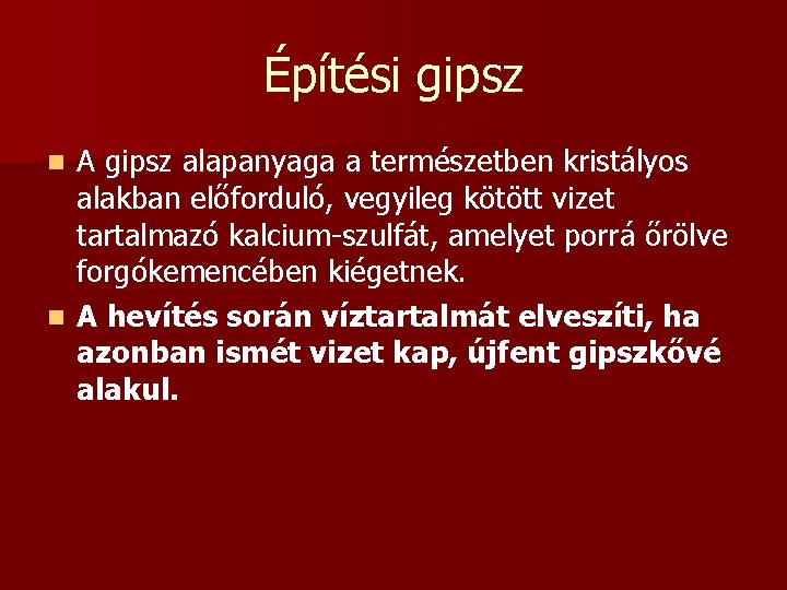 Építési gipsz A gipsz alapanyaga a természetben kristályos alakban előforduló, vegyileg kötött vizet tartalmazó Építési gipsz A gipsz alapanyaga a természetben kristályos alakban előforduló, vegyileg kötött vizet tartalmazó