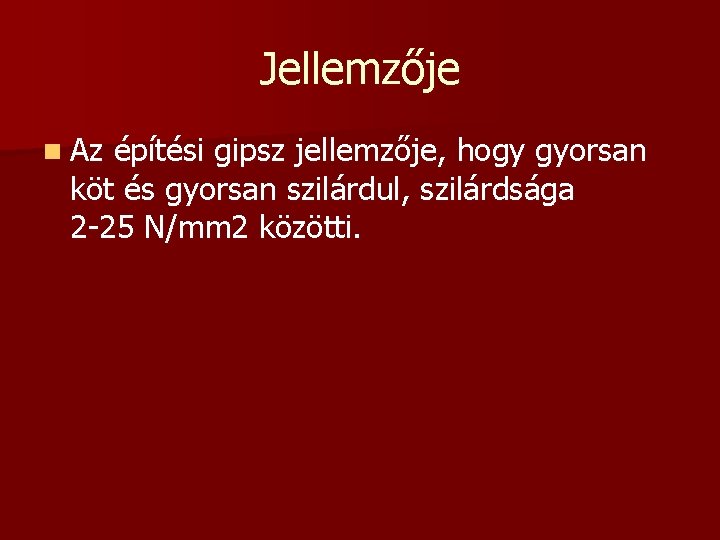 Jellemzője n Az építési gipsz jellemzője, hogy gyorsan köt és gyorsan szilárdul, szilárdsága 2