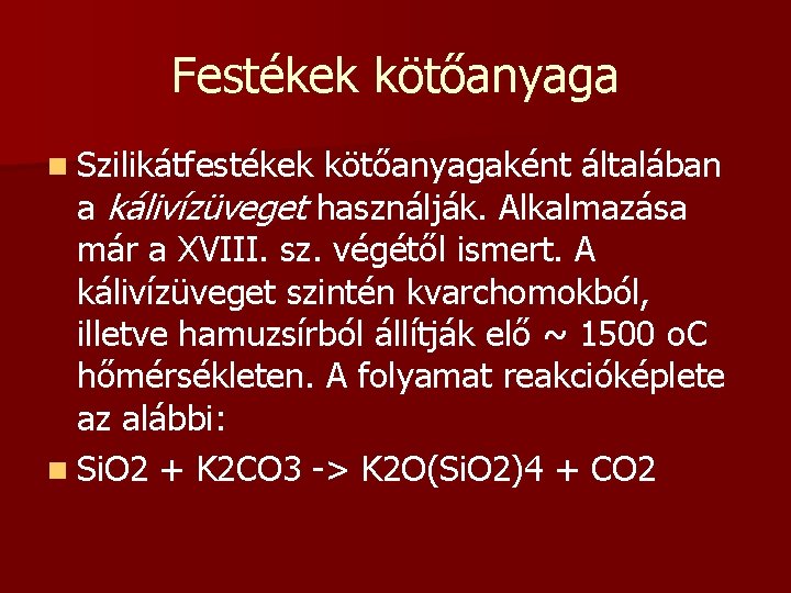 Festékek kötőanyaga n Szilikátfestékek kötőanyagaként általában a kálivízüveget használják. Alkalmazása már a XVIII. sz.