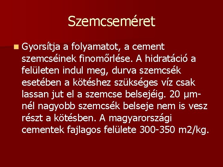 Szemcseméret n Gyorsítja a folyamatot, a cement szemcséinek finomőrlése. A hidratáció a felületen indul