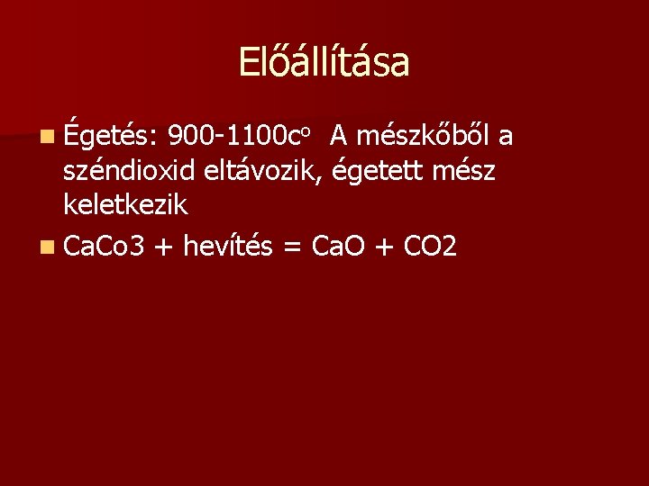 Előállítása n Égetés: 900 -1100 co A mészkőből a széndioxid eltávozik, égetett mész keletkezik Előállítása n Égetés: 900 -1100 co A mészkőből a széndioxid eltávozik, égetett mész keletkezik