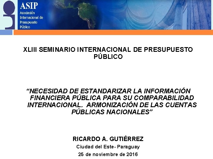 XLIII SEMINARIO INTERNACIONAL DE PRESUPUESTO PÚBLICO “NECESIDAD DE ESTANDARIZAR LA INFORMACIÓN FINANCIERA PÚBLICA PARA