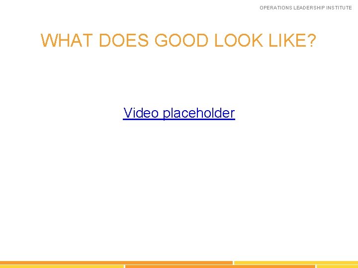 OPERATIONS LEADERSHIP INSTITUTE WHAT DOES GOOD LOOK LIKE? Video placeholder 