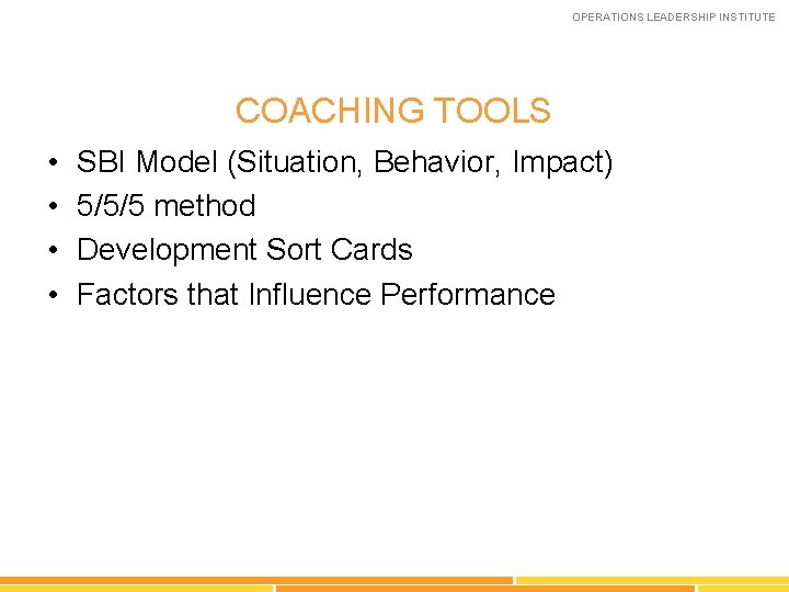 OPERATIONS LEADERSHIP INSTITUTE COACHING TOOLS • • SBI Model (Situation, Behavior, Impact) 5/5/5 method