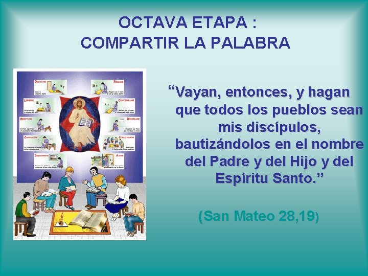 OCTAVA ETAPA : COMPARTIR LA PALABRA “Vayan, entonces, y hagan que todos los pueblos