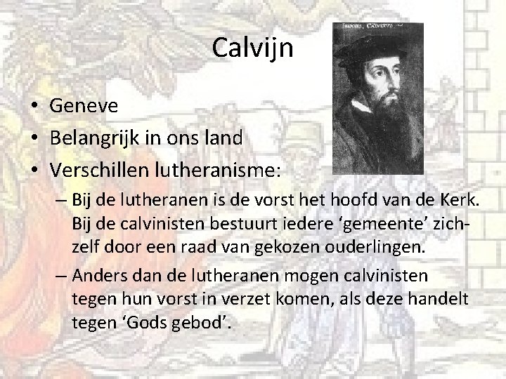 Calvijn • Geneve • Belangrijk in ons land • Verschillen lutheranisme: – Bij de