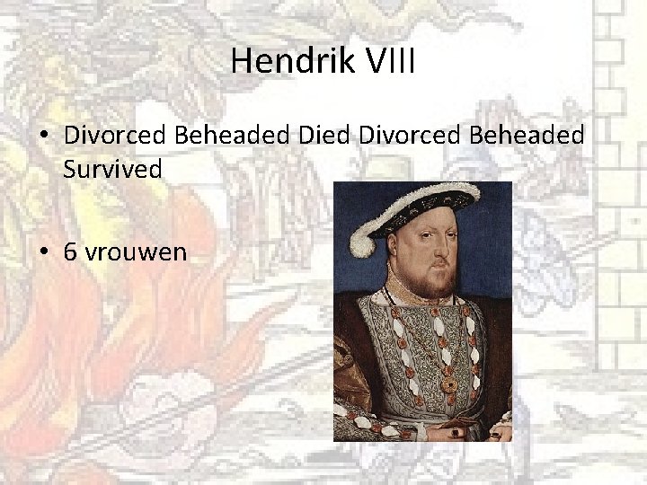 Hendrik VIII • Divorced Beheaded Survived • 6 vrouwen 