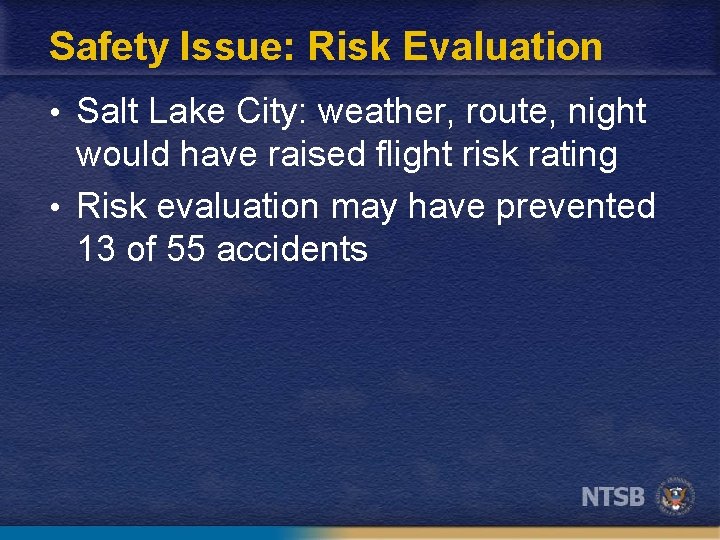 Safety Issue: Risk Evaluation • Salt Lake City: weather, route, night would have raised