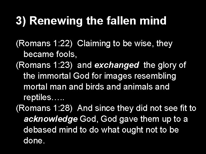 3) Renewing the fallen mind (Romans 1: 22) Claiming to be wise, they became