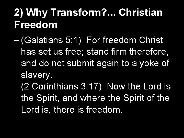 2) Why Transform? . . . Christian Freedom – (Galatians 5: 1) For freedom