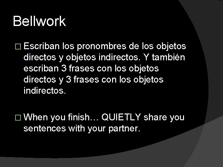 Bellwork � Escriban los pronombres de los objetos directos y objetos indirectos. Y también