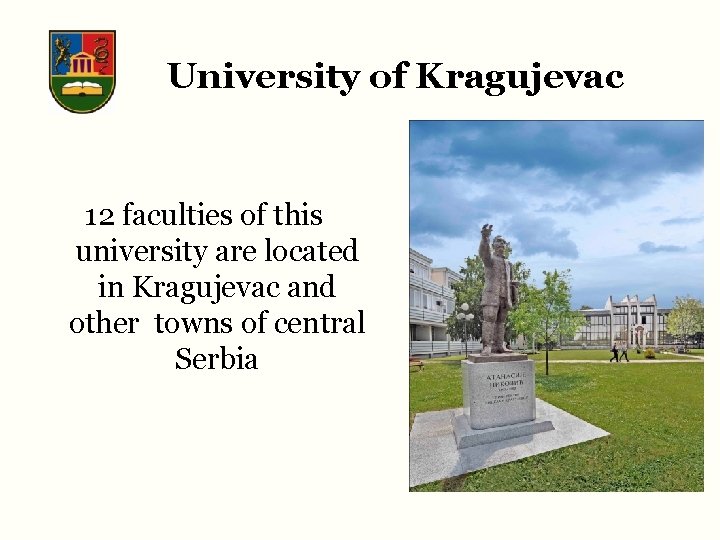 University of Kragujevac 12 faculties of this university are located in Kragujevac and other