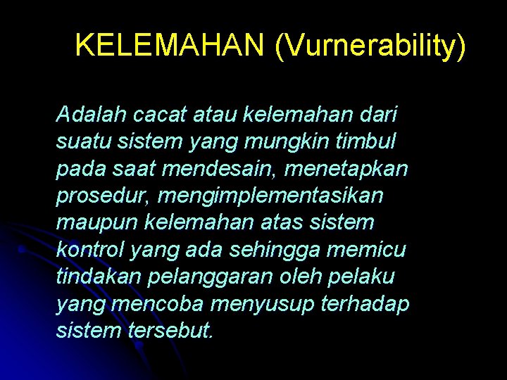 KELEMAHAN (Vurnerability) Adalah cacat atau kelemahan dari suatu sistem yang mungkin timbul pada saat