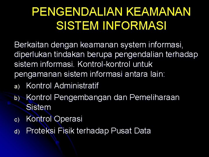 PENGENDALIAN KEAMANAN SISTEM INFORMASI Berkaitan dengan keamanan system informasi, diperlukan tindakan berupa pengendalian terhadap