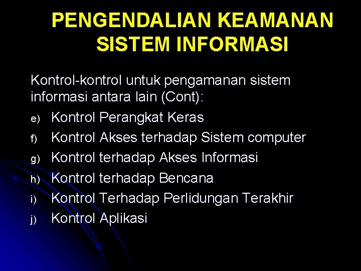 PENGENDALIAN KEAMANAN SISTEM INFORMASI Kontrol-kontrol untuk pengamanan sistem informasi antara lain (Cont): e) Kontrol