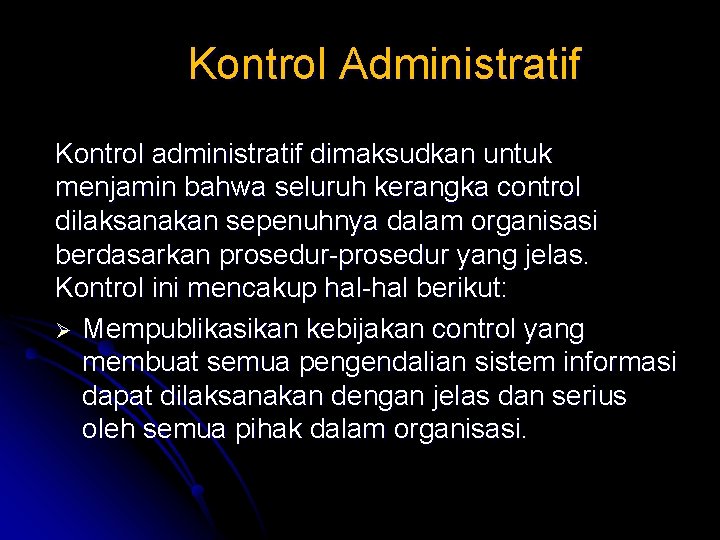 Kontrol Administratif Kontrol administratif dimaksudkan untuk menjamin bahwa seluruh kerangka control dilaksanakan sepenuhnya dalam