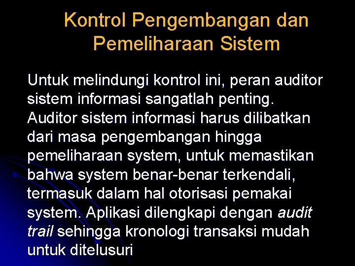 Kontrol Pengembangan dan Pemeliharaan Sistem Untuk melindungi kontrol ini, peran auditor sistem informasi sangatlah