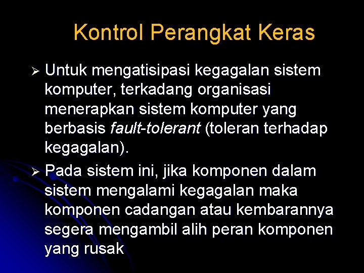 Kontrol Perangkat Keras Ø Untuk mengatisipasi kegagalan sistem komputer, terkadang organisasi menerapkan sistem komputer