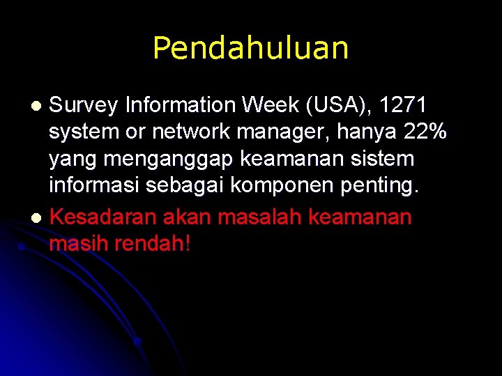 Pendahuluan Survey Information Week (USA), 1271 system or network manager, hanya 22% yang menganggap