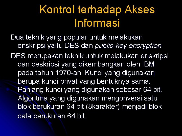 Kontrol terhadap Akses Informasi Dua teknik yang popular untuk melakukan enskripsi yaitu DES dan